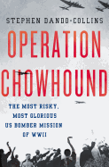Operation Chowhound: The Most Risky, Most Glorious Us Bomber Mission of WWII
