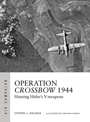 Operation Crossbow 1944: Hunting Hitler's V-Weapons - Zaloga, Steven J, and Kime, Paul, and Bounford Com