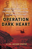 Operation Dark Heart: Spycraft and Special Ops on the Frontlines of Afghanistan -- And the Path to Victory