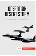 Operation Desert Storm: The Invasion of Kuwait and the Second Gulf War