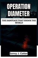 Operation Diameter: The Sabotage That Shook the World