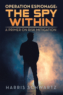 Operation Espionage: the Spy Within: A Primer on Risk Mitigation