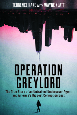 Operation Greylord: The True Story of an Untrained Undercover Agent and America's Biggest Corruption Bust - Hake, Terrence, and Klatt, Wayne