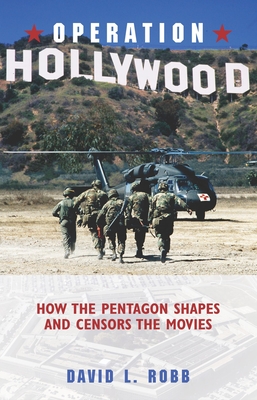 Operation Hollywood: How the Pentagon Shapes and Censors the Movies - Robb, David L