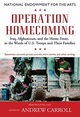 Operation Homecoming: Iraq, Afghanistan, and the Home Front, in the Words of U.S. Troops and Their Families - Carroll, Andrew, and Gioia, Dana (Preface by), and Full Cast, A (Read by)