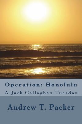 Operation: Honolulu: A Jack Callaghan Tuesday - Packer, Andrew T
