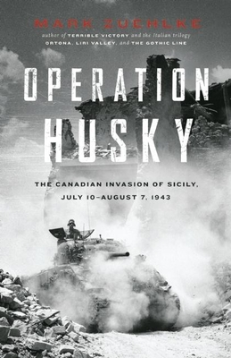 Operation Husky: The Canadian Invasion of Sicily, July 10--August 7, 1943 - Zuehlke, Mark