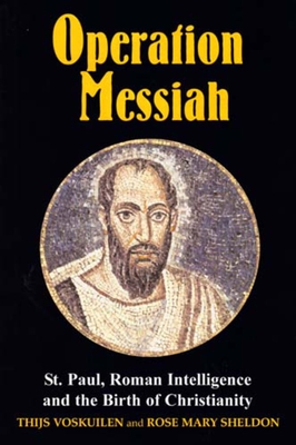 Operation Messiah: St Paul, Roman Intelligence and the Birth of Christianity - Voskuilen, Thijs, and Sheldon, Rose Mary