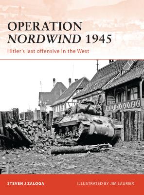 Operation Nordwind 1945: Hitler's Last Offensive in the West - Zaloga, Steven J, M.A.