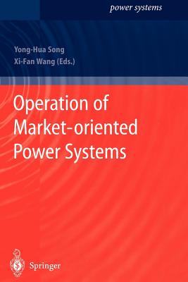 Operation of Market-oriented Power Systems - Song, Yong-Hua (Editor), and Wang, Xi-Fan (Editor)