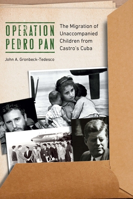 Operation Pedro Pan: The Migration of Unaccompanied Children from Castro's Cuba - Gronbeck-Tedesco, John A, Dr.