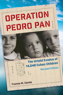 Operation Pedro Pan: The Untold Exodus of 14,048 Cuban Children, Revised Edition - Conde, Yvonne M