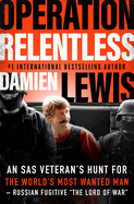 Operation Relentless: An SAS Veteran's Hunt for the World's Most Wanted Man-Russian Fugitive "The Lord of War
