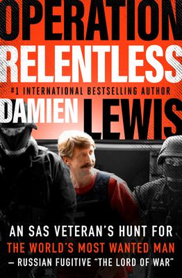 Operation Relentless: An SAS Veteran's Hunt for the World's Most Wanted Man-Russian Fugitive "The Lord of War - Lewis, Damien