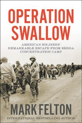 Operation Swallow: American Soldiers' Remarkable Escape from Berga Concentration Camp - Felton, Mark