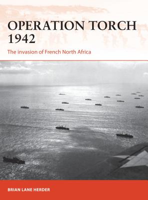 Operation Torch 1942: The Invasion of French North Africa - Herder, Brian Lane