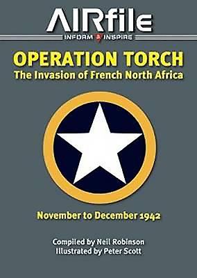 Operation Torch: The Invasion of French North Africa, November to December 1942 - Robinson, Neil (Editor)