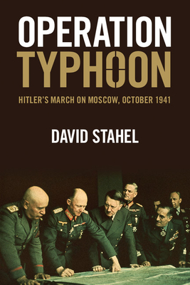 Operation Typhoon: Hitler's March on Moscow, October 1941 - Stahel, David