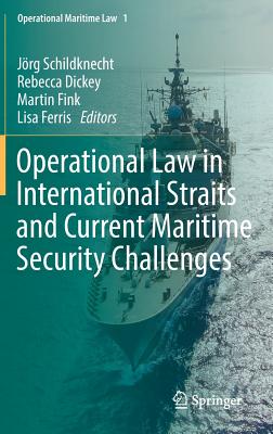 Operational Law in International Straits and Current Maritime Security Challenges - Schildknecht, Jrg (Editor), and Dickey, Rebecca (Editor), and Fink, Martin (Editor)