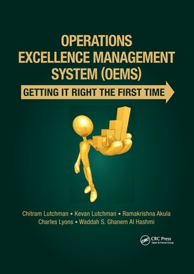 Operations Excellence Management System (OEMS): Getting It Right the First Time - Lutchman, Chitram, and Lutchman, Kevan, and Akula, Ramakrishna