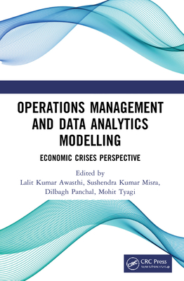 Operations Management and Data Analytics Modelling: Economic Crises Perspective - Kumar Awasthi, Lalit (Editor), and Misra, Sushendra Kumar (Editor), and Panchal, Dilbagh (Editor)