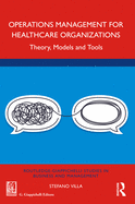 Operations Management for Healthcare Organizations: Theory, Models and Tools