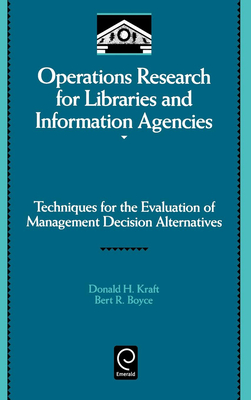 Operations Research for Libraries and Information Agencies: Techniques for the Evaluation of Management Decision Alternatives - Kraft, Donald H (Editor), and Boyce, Bert R (Editor), and Borko, Harold (Editor)