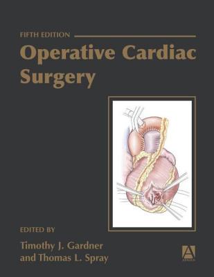 Operative Cardiac Surgery - Gardner, Timothy J, and Spray, Thomas L