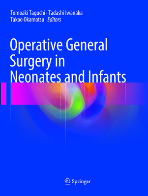 Operative General Surgery in Neonates and Infants - Taguchi, Tomoaki (Editor), and Iwanaka, Tadashi (Editor), and Okamatsu, Takao (Editor)