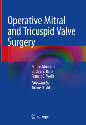 Operative Mitral and Tricuspid Valve Surgery - Moorjani, Narain, and Rana, Bushra S., and Wells, Francis C.
