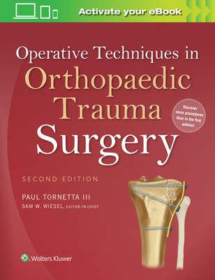 Operative Techniques in Orthopaedic Trauma Surgery - Tornetta III, Paul, MD (Editor), and Wiesel, Sam W, MD