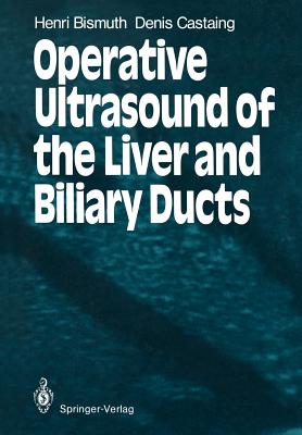 Operative Ultrasound of the Liver and Biliary Ducts - Bismuth, Henri, and Castaing, Denis