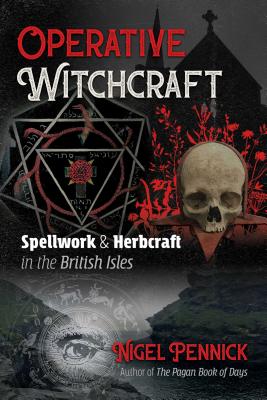 Operative Witchcraft: Spellwork and Herbcraft in the British Isles - Pennick, Nigel