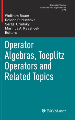 Operator Algebras, Toeplitz Operators and Related Topics - Bauer, Wolfram (Editor), and Duduchava, Roland (Editor), and Grudsky, Sergei (Editor)