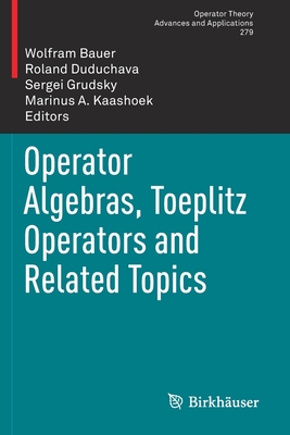 Operator Algebras, Toeplitz Operators and Related Topics - Bauer, Wolfram (Editor), and Duduchava, Roland (Editor), and Grudsky, Sergei (Editor)