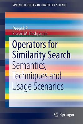 Operators for Similarity Search: Semantics, Techniques and Usage Scenarios - P, Deepak, and Deshpande, Prasad M