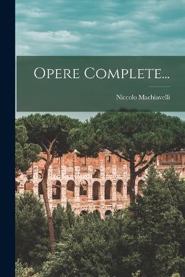 Opere Complete... - Machiavelli, Niccolo