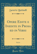 Opere Edite E Inedite in Prosa Ed in Versi, Vol. 6 (Classic Reprint)