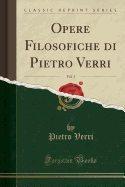 Opere Filosofiche Di Pietro Verri, Vol. 3 (Classic Reprint)