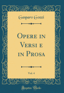 Opere in Versi E in Prosa, Vol. 4 (Classic Reprint)