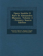 Opere Inedite O Rare Di Alessandro Manzoni, Volume 3 - Bonghi, Ruggiero, and Manzoni, Alessandro, Professor, and Sforza, Giovanni