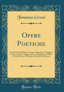 Opere Poetiche: I Lombardi Alla Prima Crociata, Ildegonda, La Fuggitiva, Ulrico E Lida; La Pioggia d'Oro, La Fuggitiva, in Morte Di Carlo Porta, La Prineide (in Dialetto Milanese) (Classic Reprint)