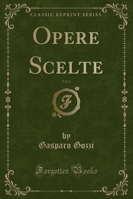 Opere Scelte, Vol. 2 (Classic Reprint) - Gozzi, Gasparo