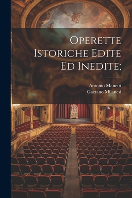 Operette istoriche edite ed inedite; - Manetti, Antonio, and Milanesi, Gaetano