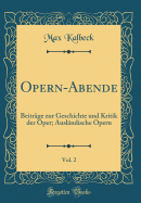 Opern-Abende, Vol. 2: Beitr?ge Zur Geschichte Und Kritik Der Oper; Ausl?ndische Opern (Classic Reprint)