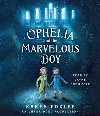 Ophelia and the Marvelous Boy - Foxlee, Karen, and Entwistle, Jayne (Read by)