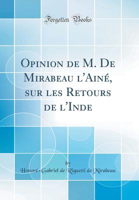 Opinion de M. de Mirabeau L'Aine, Sur Les Retours de L'Inde (Classic Reprint) - Mirabeau, Honore-Gabriel De Riquetti De