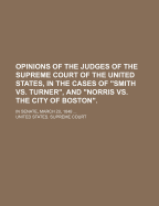 Opinions of the Judges of the Supreme Court of the United States, in the Cases of "smith vs. Turner," and "norris vs. the City of Boston": Delivered at December Term, 1848 (Classic Reprint)