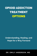 Opioid Addiction Treatment Options: Understanding, Healing, and Hope for a Way Forward