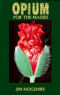 Opium for the Masses: A Practical Guide to Growing Poppies and Making Opium